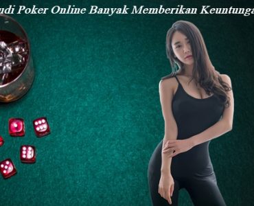 Judi Poker Online Banyak Memberikan Keuntungan